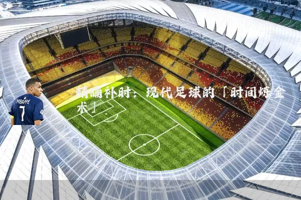 精确补时：现代足球的「时间炼金术」