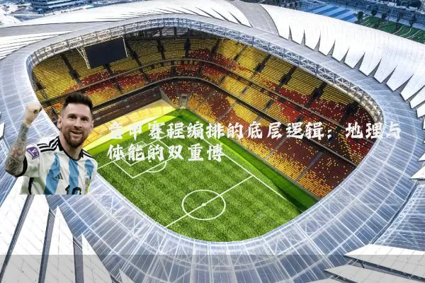 意甲赛程编排的底层逻辑:地理与体能的双重博弈